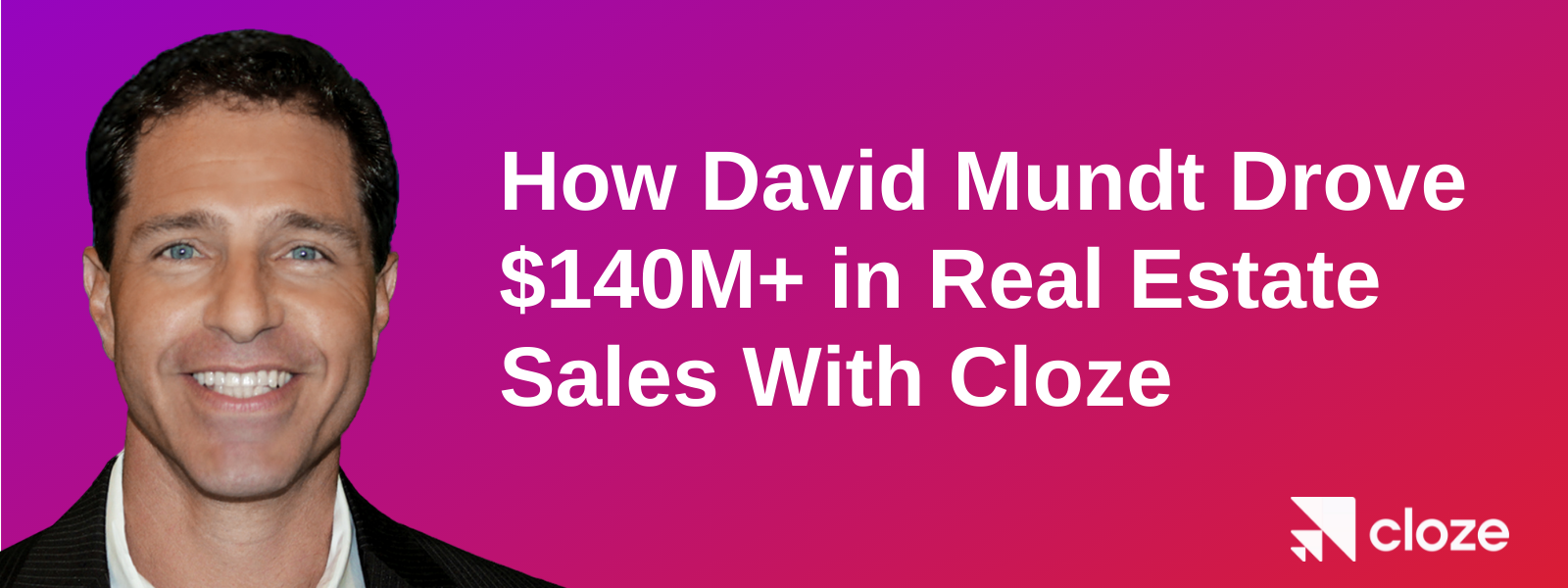 How David Mundt drove $140M+ in real estate sales with Cloze CRM