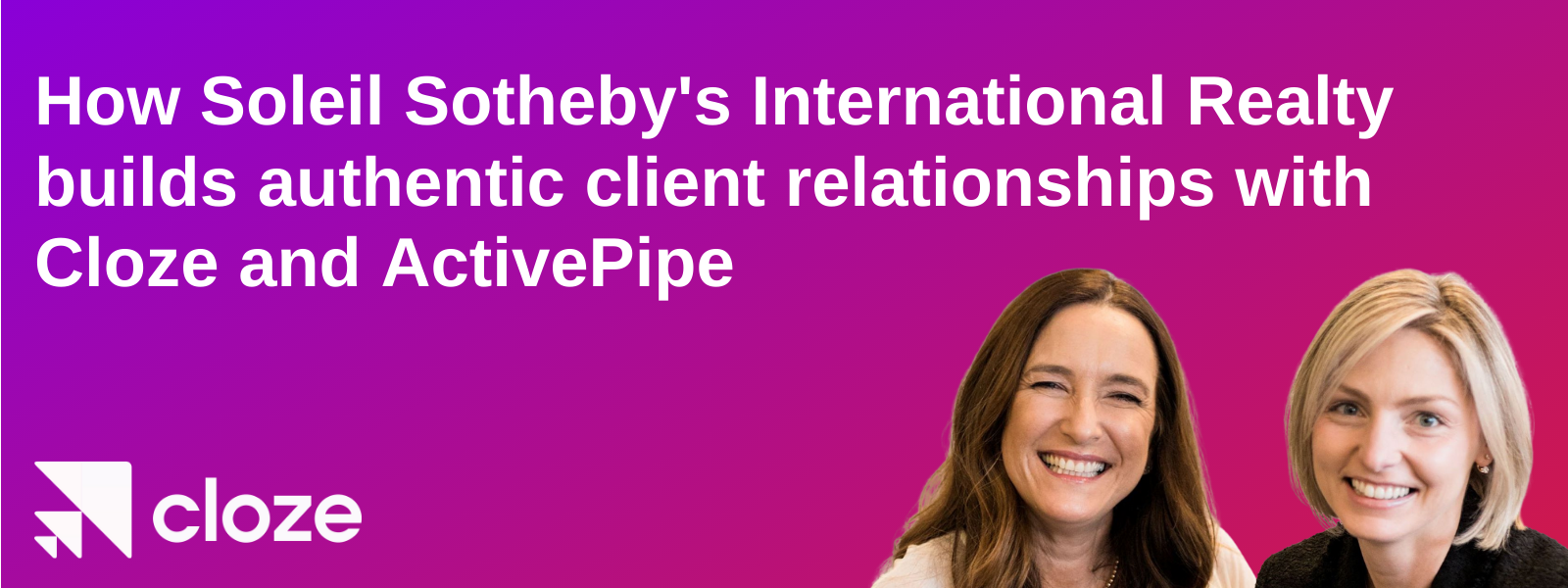 How Soleil Sotheby's International Realty builds authentic client relationships with Cloze and ActivePipe