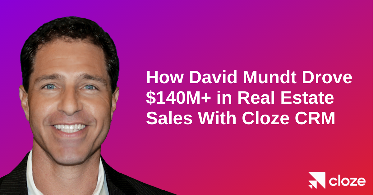 How David Mundt Drove 140M+ in Real Estate Sales With Cloze CRM