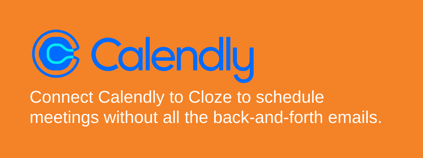 Connect Calendly to Cloze to schedule meetings without all the back-and-forth emails.
